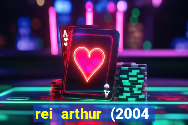 rei arthur (2004 assistir online)